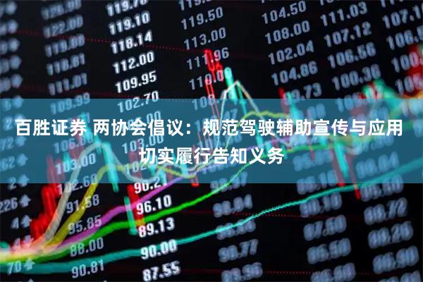 百胜证券 两协会倡议：规范驾驶辅助宣传与应用 切实履行告知义务