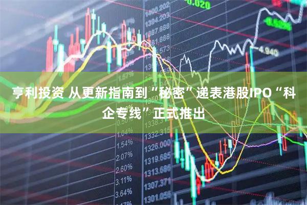 亨利投资 从更新指南到“秘密”递表港股IPO“科企专线”正式推出