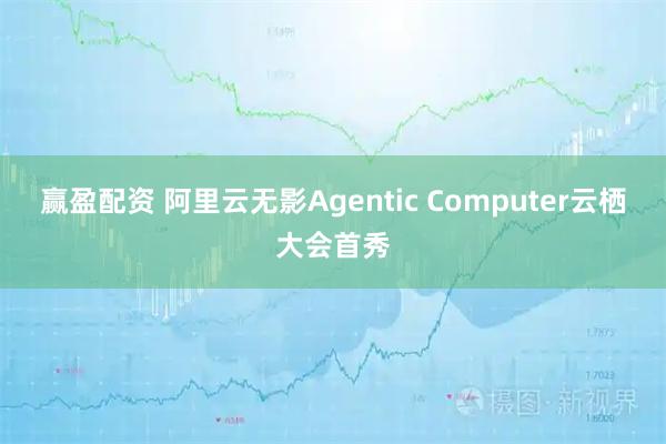 赢盈配资 阿里云无影Agentic Computer云栖大会首秀
